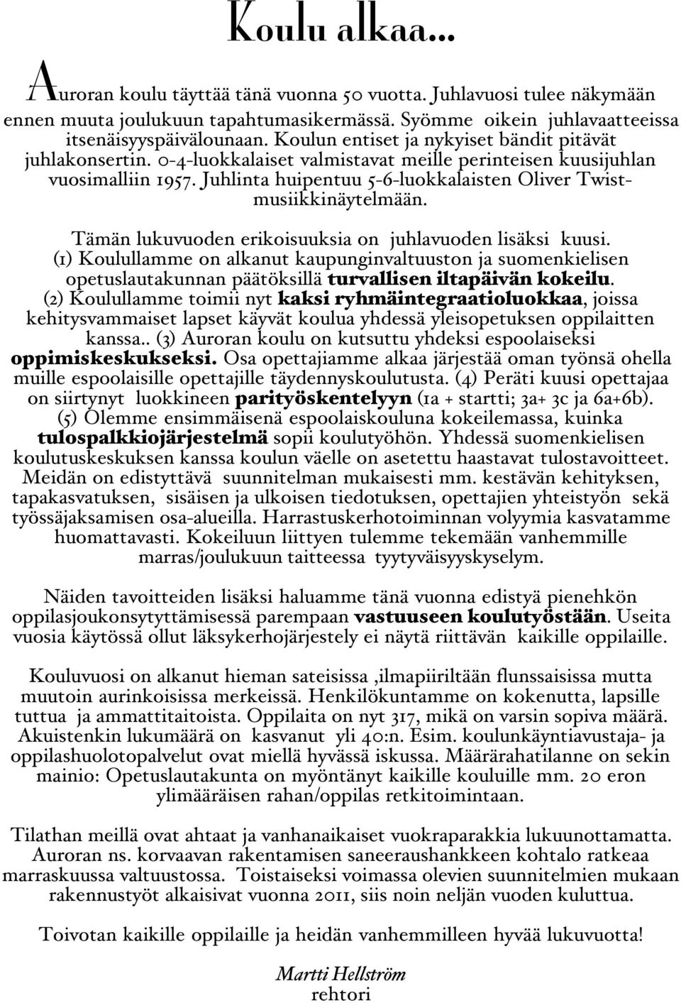 Juhlinta huipentuu 5-6-luokkalaisten Oliver Twistmusiikkinäytelmään. Tämän lukuvuoden erikoisuuksia on juhlavuoden lisäksi kuusi.