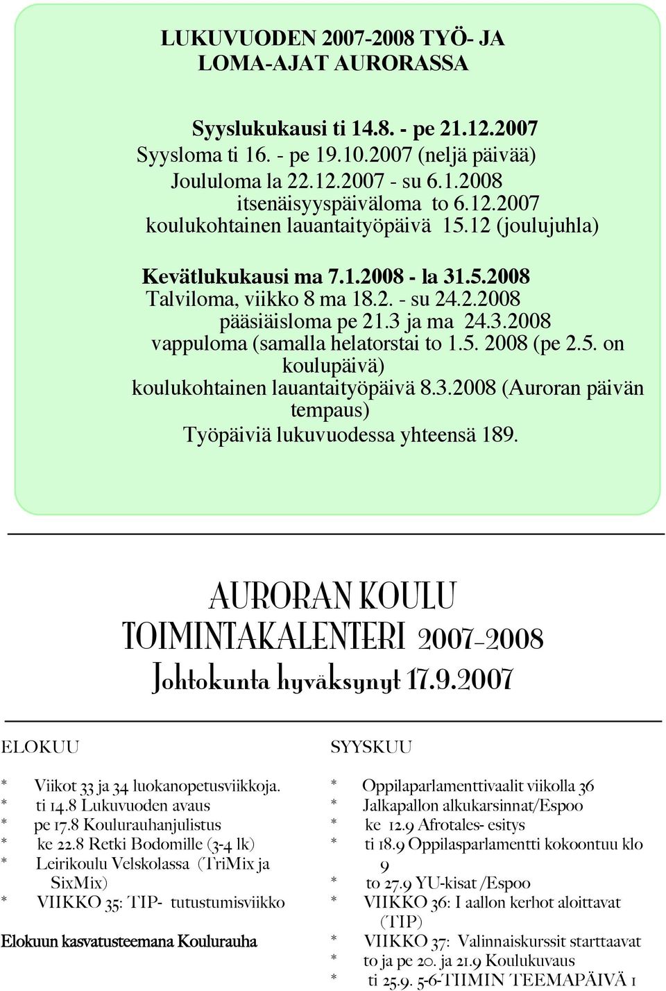 5. 2008 (pe 2.5. on koulupäivä) koulukohtainen lauantaityöpäivä 8.3.2008 (Auroran päivän tempaus) Työpäiviä lukuvuodessa yhteensä 189.