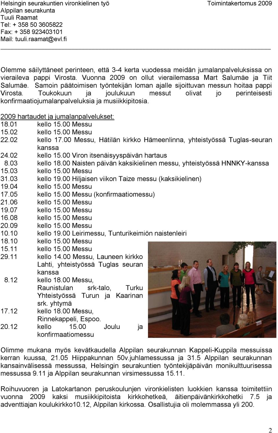 2009 hartaudet ja jumalanpalvelukset: 18.01 kello 15.00 Messu 15.02 kello 15.00 Messu 22.02 kello 17.00 Messu, Hätilän kirkko Hämeenlinna, yhteistyössä Tuglas-seuran kanssa 24.02 kello 15.00 Viron itsenäisyyspäivän hartaus 8.