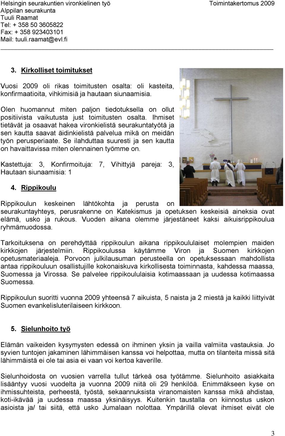 Ihmiset tietävät ja osaavat hakea vironkielistä seurakuntatyötä ja sen kautta saavat äidinkielistä palvelua mikä on meidän työn perusperiaate.