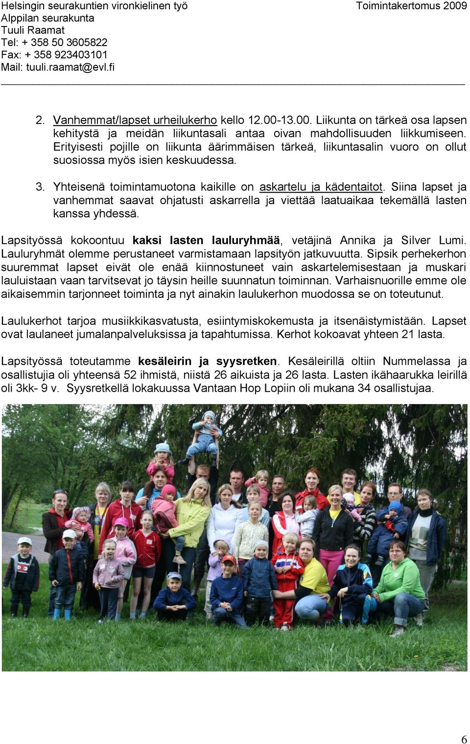 Siina lapset ja vanhemmat saavat ohjatusti askarrella ja viettää laatuaikaa tekemällä lasten kanssa yhdessä. Lapsityössä kokoontuu kaksi lasten lauluryhmää, vetäjinä Annika ja Silver Lumi.