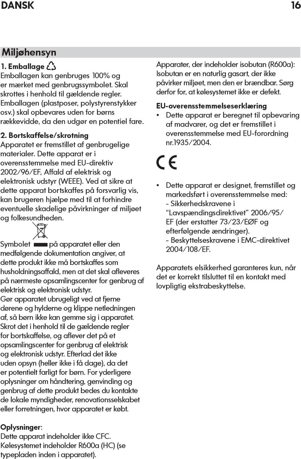 Dette apparat er i overensstemmelse med EU-direktiv 2002/96/EF, Affald af elektrisk og elektronisk udstyr (WEEE).