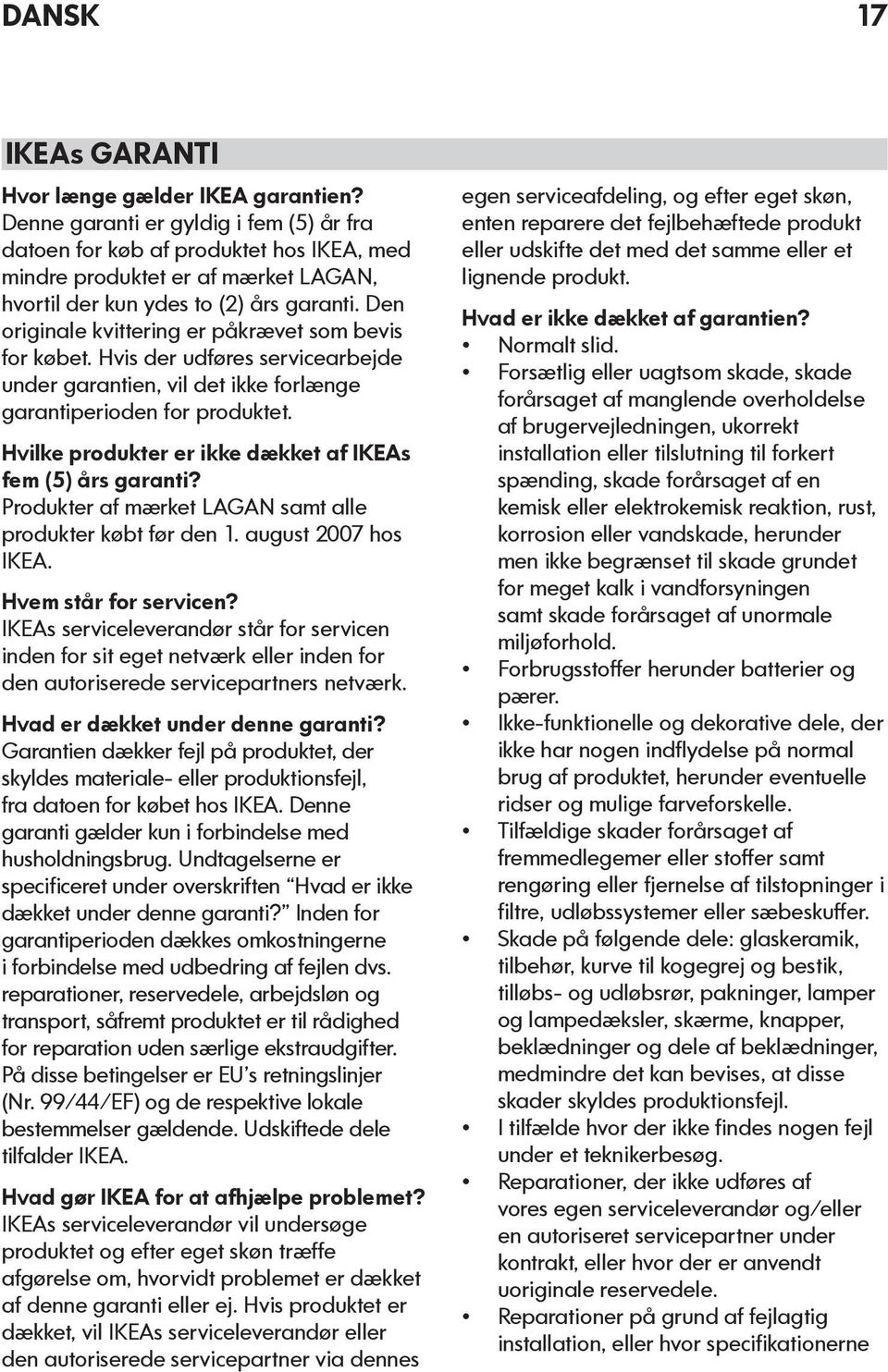 Den originale kvittering er påkrævet som bevis for købet. Hvis der udføres servicearbejde under garantien, vil det ikke forlænge garantiperioden for produktet.