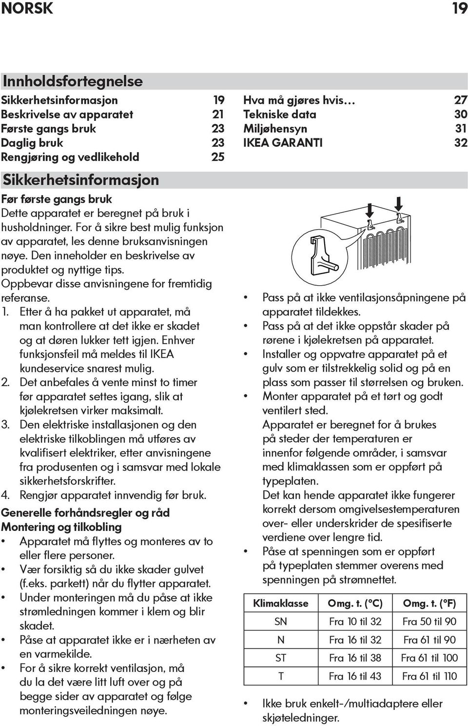Oppbevar disse anvisningene for fremtidig referanse. 1. Etter å ha pakket ut apparatet, må man kontrollere at det ikke er skadet og at døren lukker tett igjen.