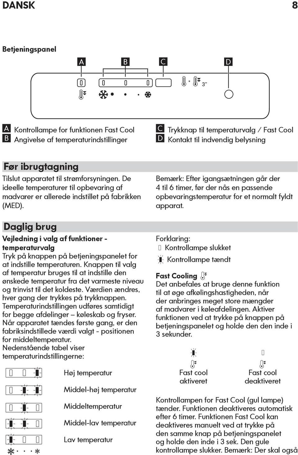 Daglig brug Vejledning i valg af funktioner - temperaturvalg Tryk på knappen på betjeningspanelet for at indstille temperaturen.