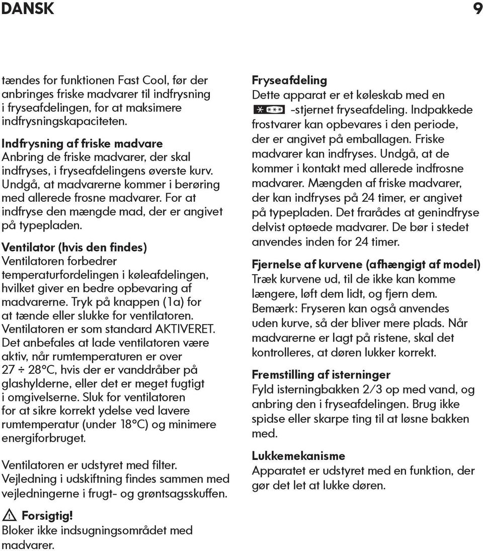 For at indfryse den mængde mad, der er angivet på typepladen.