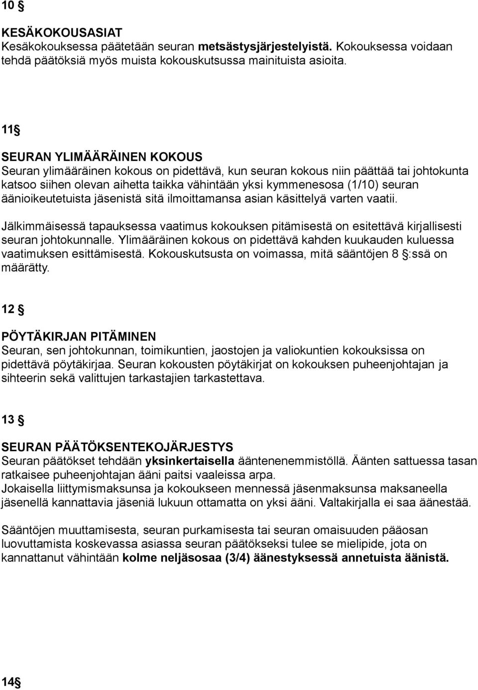 äänioikeutetuista jäsenistä sitä ilmoittamansa asian käsittelyä varten vaatii. Jälkimmäisessä tapauksessa vaatimus kokouksen pitämisestä on esitettävä kirjallisesti seuran johtokunnalle.