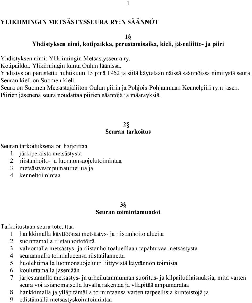 Seura on Suomen Metsästäjäliiton Oulun piirin ja Pohjois-Pohjanmaan Kennelpiiri ry:n jäsen. Piirien jäsenenä seura noudattaa piirien sääntöjä ja määräyksiä. Seuran tarkoituksena on harjoittaa 1.