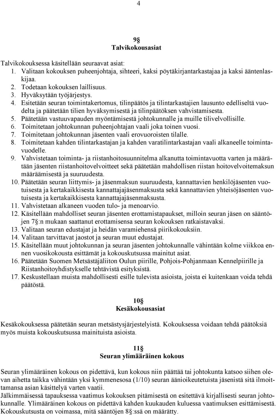 Esitetään seuran toimintakertomus, tilinpäätös ja tilintarkastajien lausunto edelliseltä vuodelta ja päätetään tilien hyväksymisestä ja tilinpäätöksen vahvistamisesta. 5.