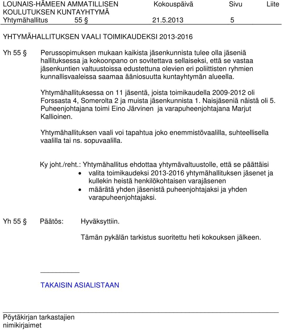 vastaa jäsenkuntien valtuustoissa edustettuna olevien eri poliittisten ryhmien kunnallisvaaleissa saamaa ääniosuutta kuntayhtymän alueella.