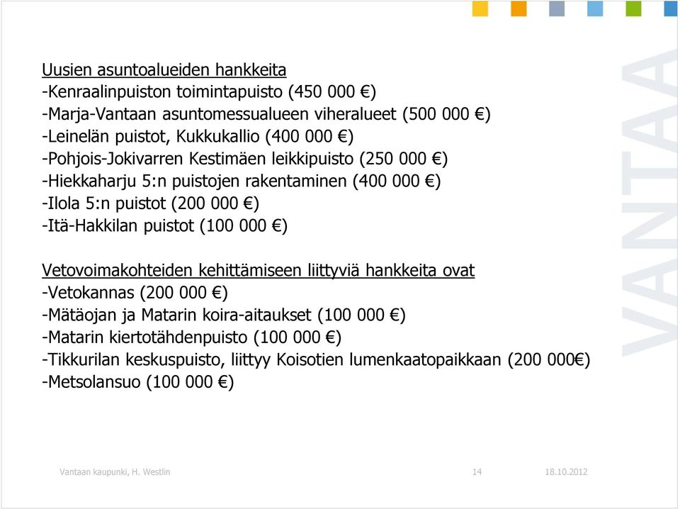 puistot (100 000 ) Vetovoimakohteiden kehittämiseen liittyviä hankkeita ovat -Vetokannas (200 000 ) -Mätäojan ja Matarin koira-aitaukset (100 000 ) -Matarin