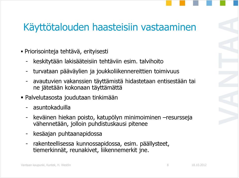 täyttämättä Palvelutasosta joudutaan tinkimään - asuntokaduilla - keväinen hiekan poisto, katupölyn minimoiminen resursseja vähennetään, jolloin