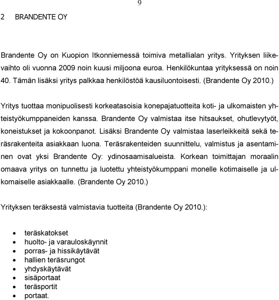 Brandente Oy valmistaa itse hitsaukset, ohutlevytyöt, koneistukset ja kokoonpanot. Lisäksi Brandente Oy valmistaa laserleikkeitä sekä teräsrakenteita asiakkaan luona.