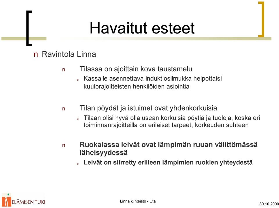 usean korkuisia pöytiä ja tuoleja, koska eri toiminnanrajoitteilla on erilaiset tarpeet, korkeuden suhteen