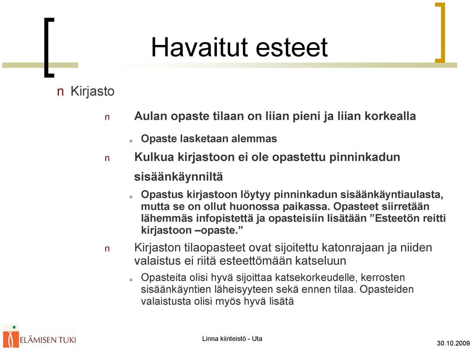 Opasteet siirretään lähemmäs infopistettä ja opasteisiin lisätään Esteetön reitti kirjastoon opaste.