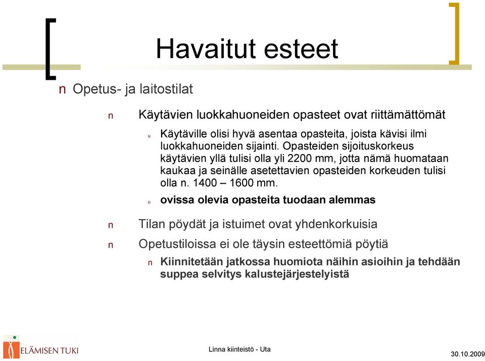 Opasteiden sijoituskorkeus käytävien yllä tulisi olla yli 2200 mm, jotta nämä huomataan kaukaa ja seinälle asetettavien opasteiden korkeuden