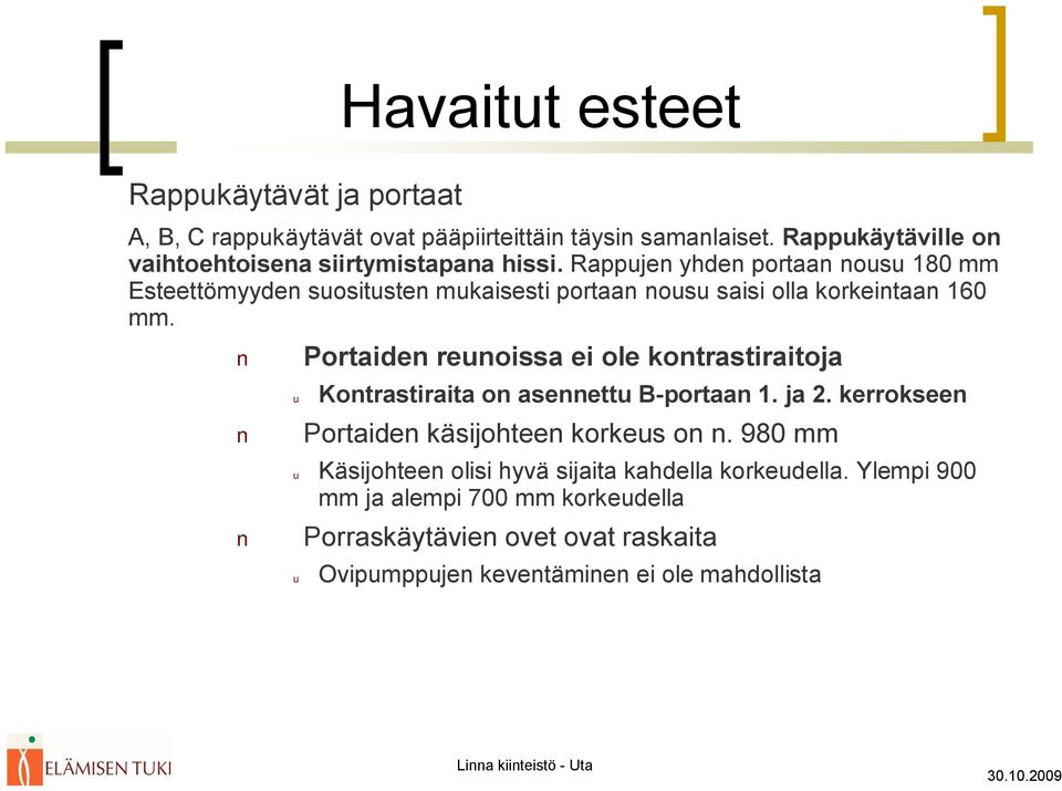 Portaiden reunoissa ei ole kontrastiraitoja u Kontrastiraita on asennettu B portaan 1. ja 2. kerrokseen Portaiden käsijohteen korkeus on n.