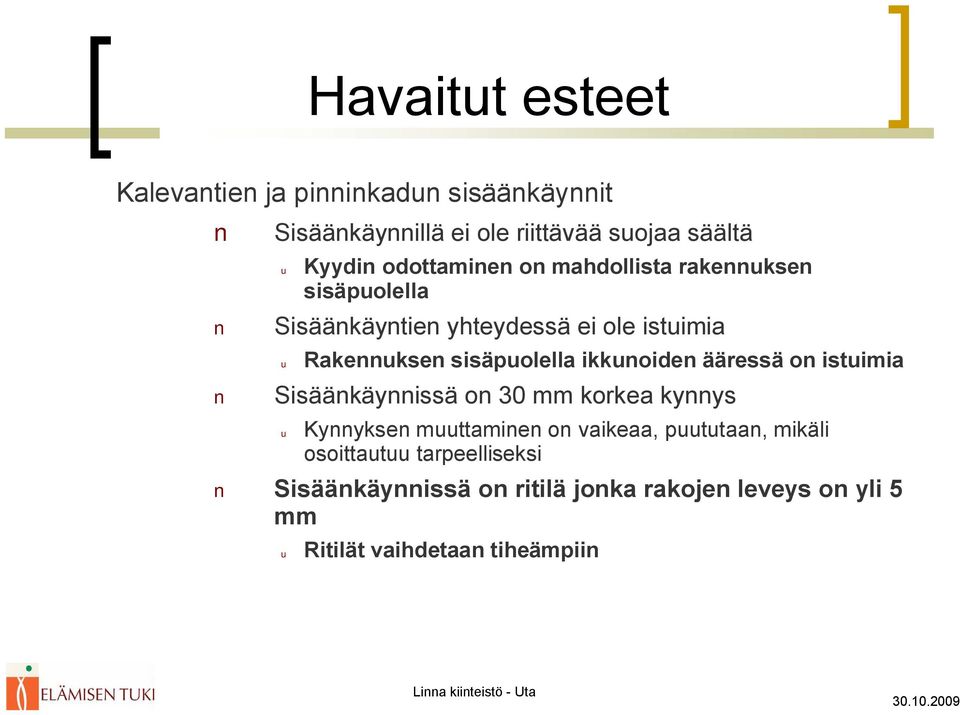 ikkunoiden ääressä on istuimia Sisäänkäynnissä on 30 mm korkea kynnys u Kynnyksen muuttaminen on vaikeaa,