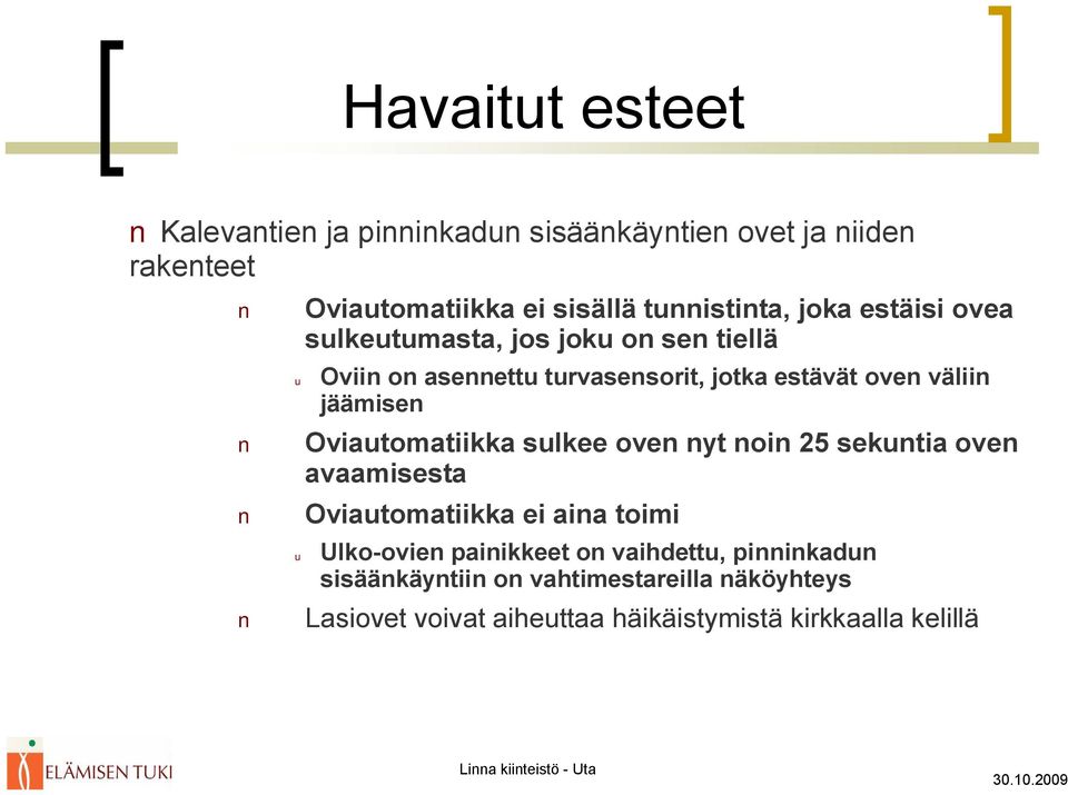 Oviautomatiikka sulkee oven nyt noin 25 sekuntia oven avaamisesta Oviautomatiikka ei aina toimi u Ulko ovien painikkeet