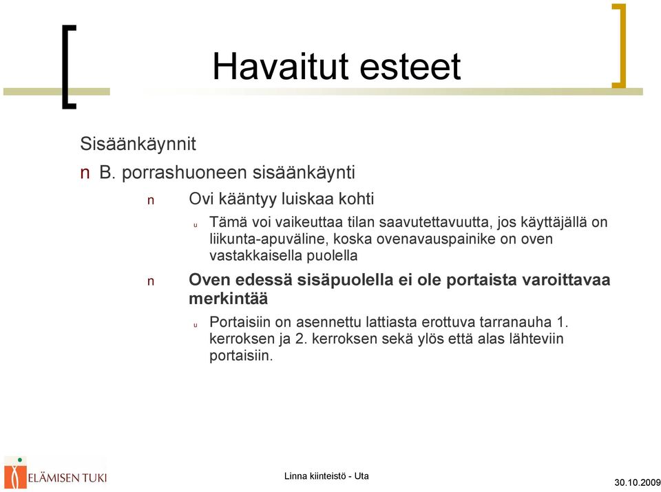 jos käyttäjällä on liikunta apuväline, koska ovenavauspainike on oven vastakkaisella puolella Oven