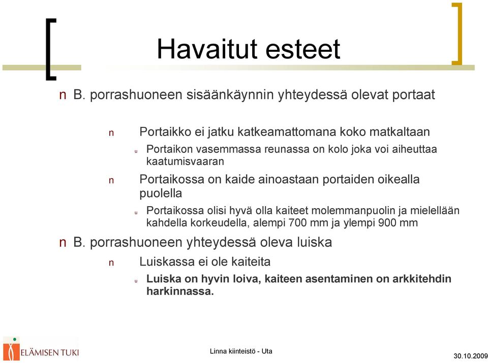 Portaikossa olisi hyvä olla kaiteet molemmanpuolin ja mielellään kahdella korkeudella, alempi 700 mm ja ylempi 900 mm B.