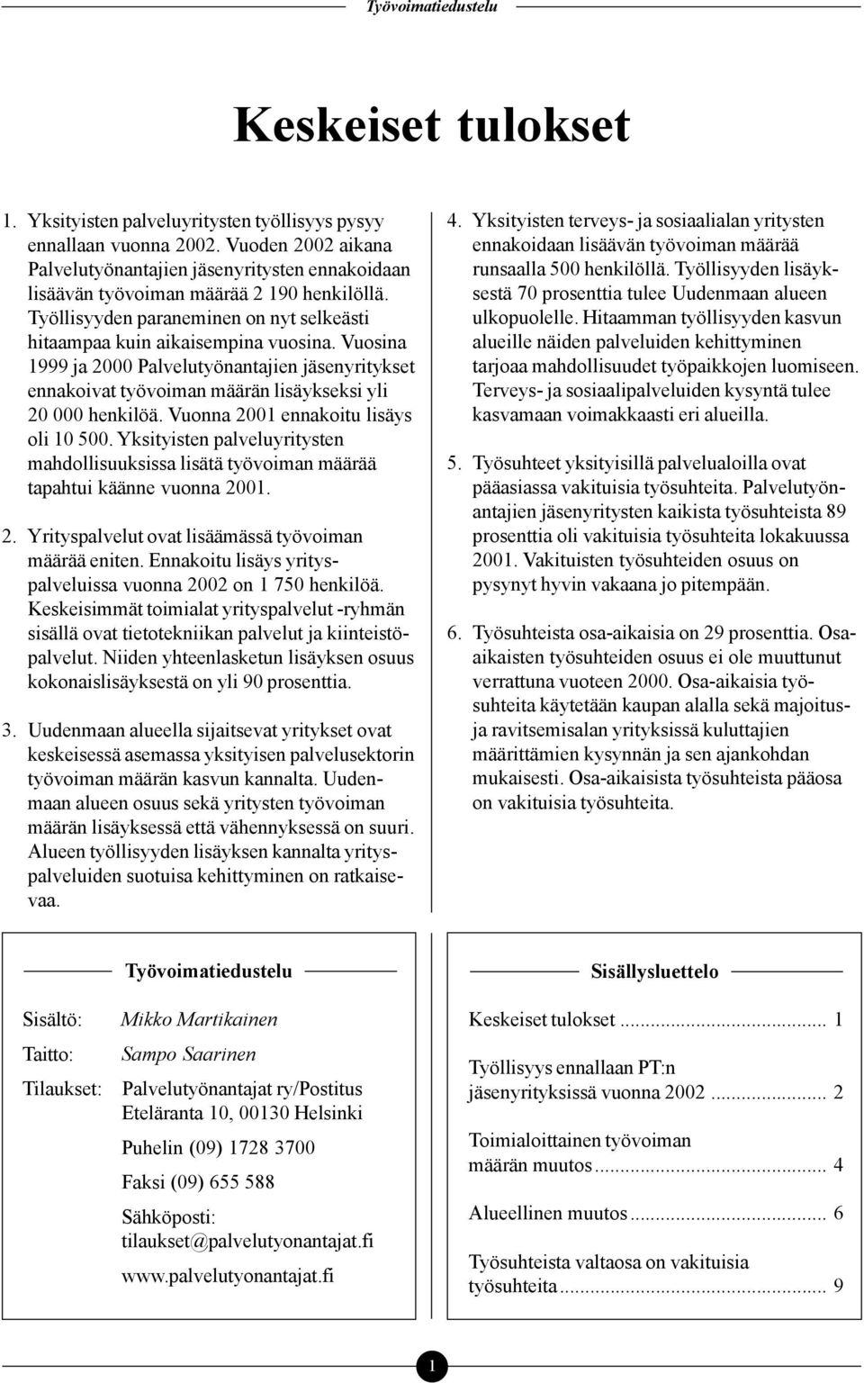 Vuonna 2001 ennakoitu lisäys oli 10 500. Yksityisten palveluyritysten mahdollisuuksissa lisätä työvoiman määrää tapahtui käänne vuonna 2001. 2. Yrityspalvelut ovat lisäämässä työvoiman määrää eniten.