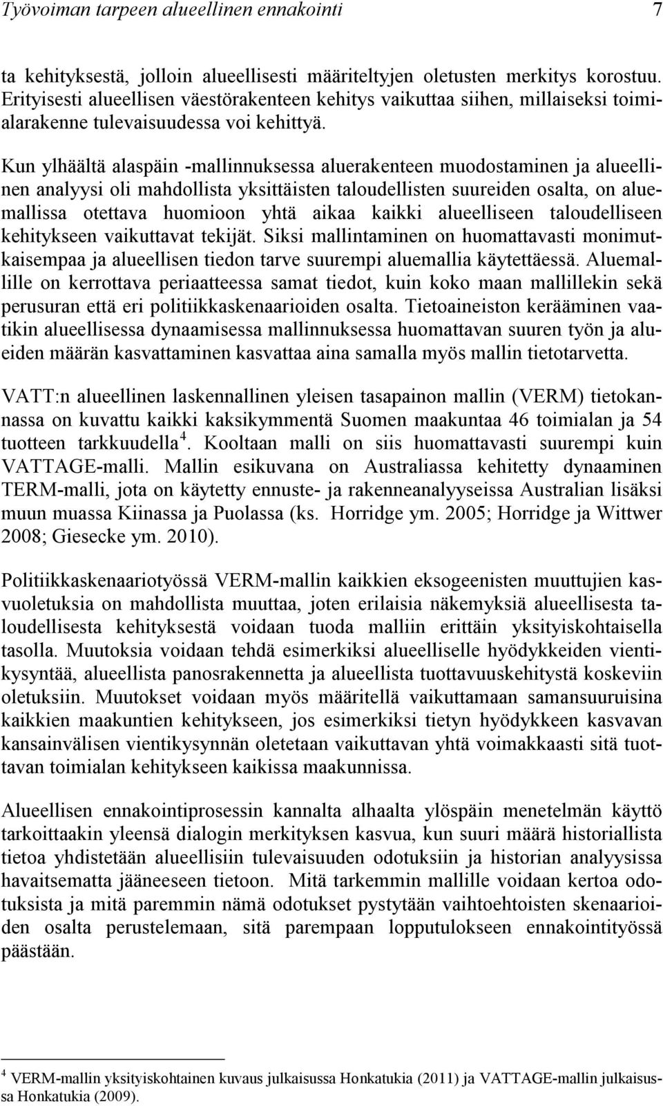 Kun ylhäältä alaspäin -mallinnuksessa aluerakenteen muodostaminen ja alueellinen analyysi oli mahdollista yksittäisten taloudellisten suureiden osalta, on aluemallissa otettava huomioon yhtä aikaa