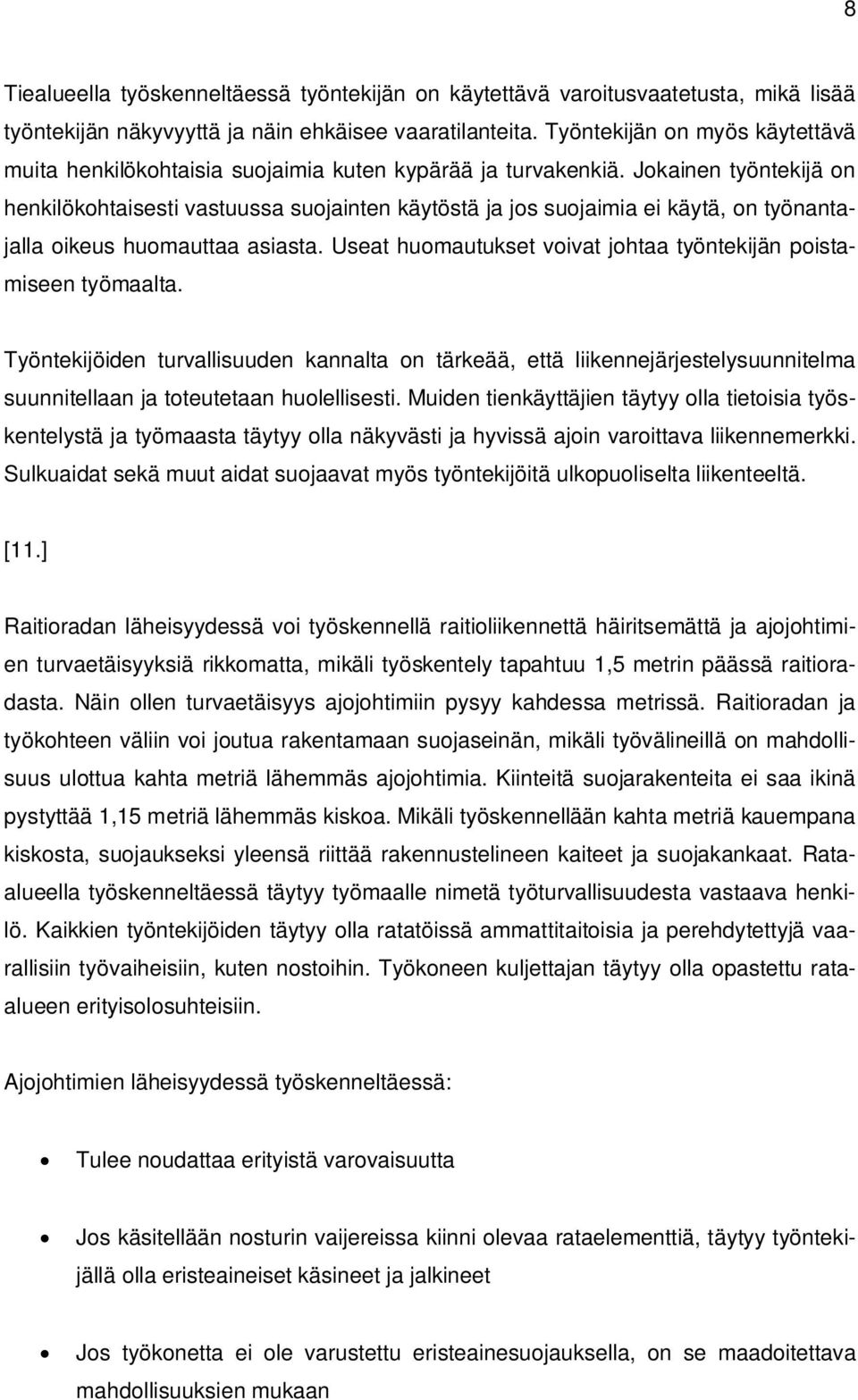 Jokainen työntekijä on henkilökohtaisesti vastuussa suojainten käytöstä ja jos suojaimia ei käytä, on työnantajalla oikeus huomauttaa asiasta.