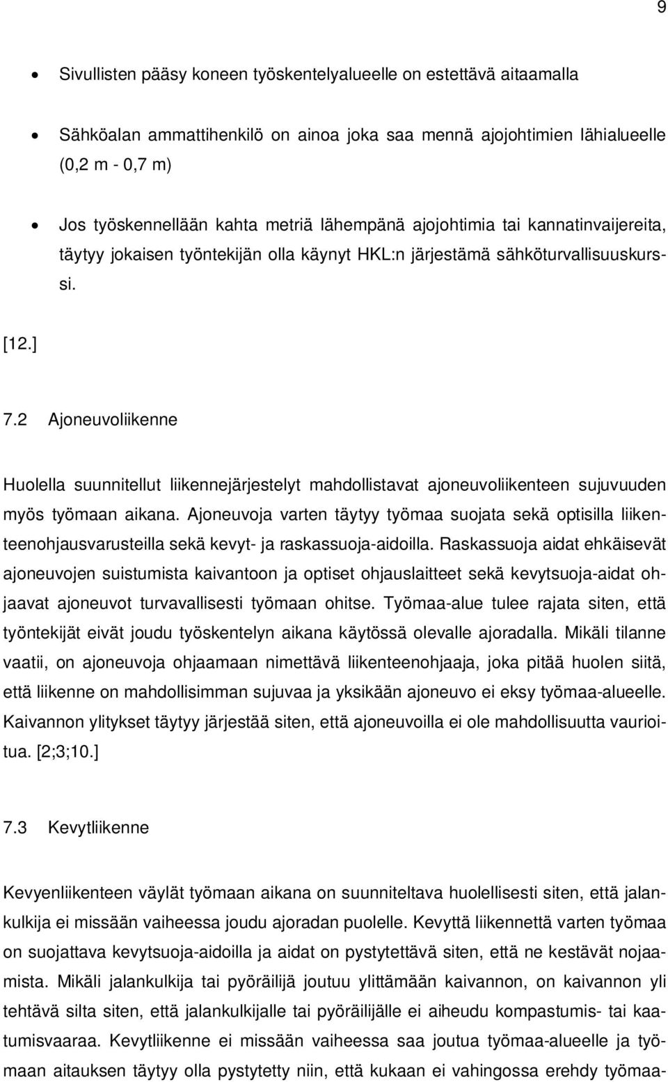 2 Ajoneuvoliikenne Huolella suunnitellut liikennejärjestelyt mahdollistavat ajoneuvoliikenteen sujuvuuden myös työmaan aikana.