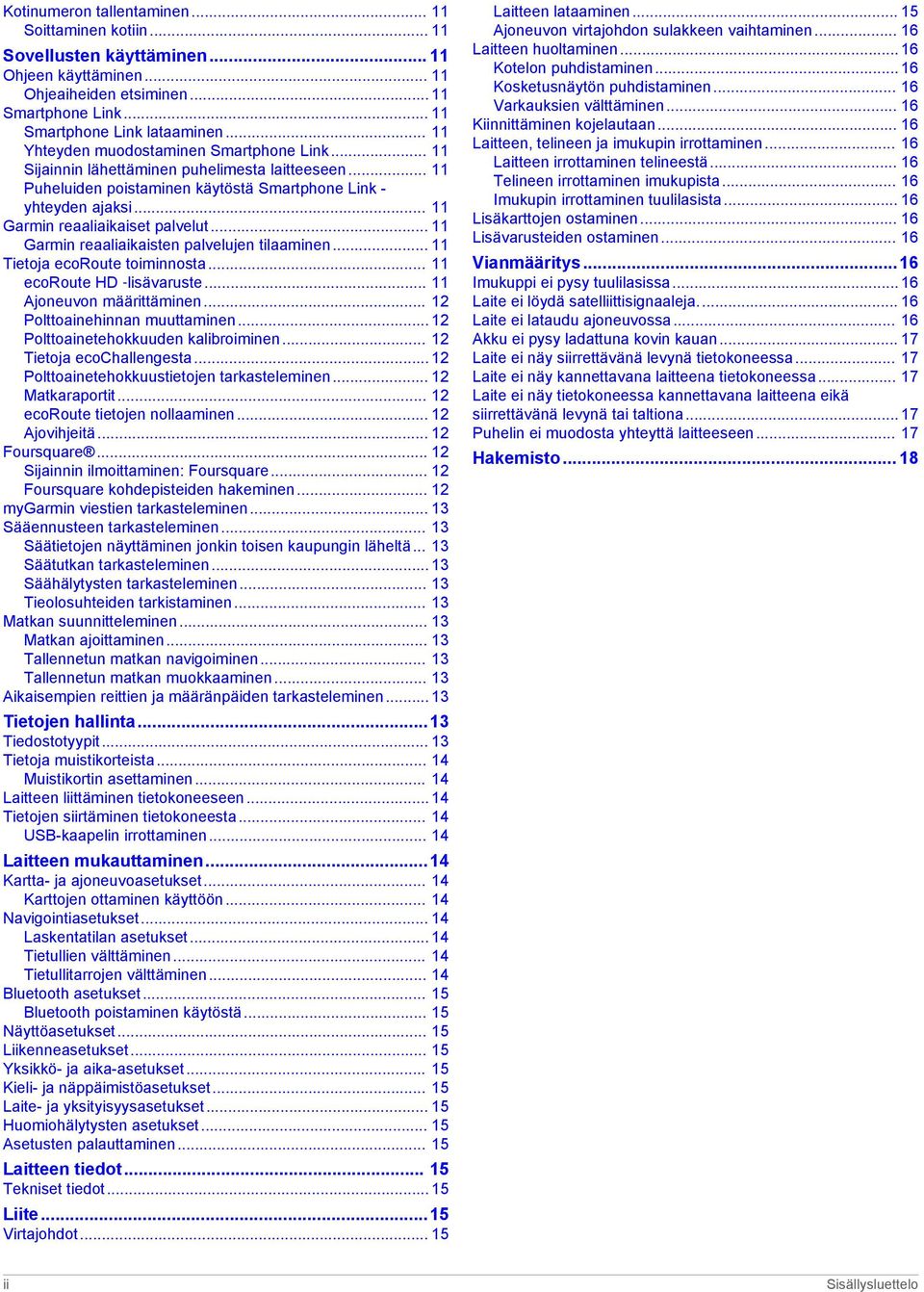 .. 11 Garmin reaaliaikaiset palvelut... 11 Garmin reaaliaikaisten palvelujen tilaaminen... 11 Tietoja ecoroute toiminnosta... 11 ecoroute HD lisävaruste... 11 Ajoneuvon määrittäminen.