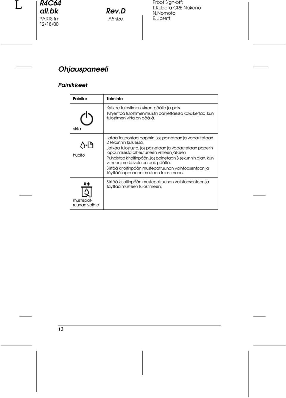 virta huolto Lataa tai poistaa paperin, jos painetaan ja vapautetaan 2 sekunnin kuluessa.