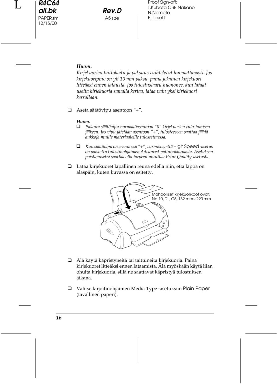 Palauta säätövipu normaaliasentoon 0 kirjekuorien tulostamisen jälkeen. Jos vipu jätetään asentoon +, tulosteeseen saattaa jäädä aukkoja muille materiaaleille tulostettaessa.