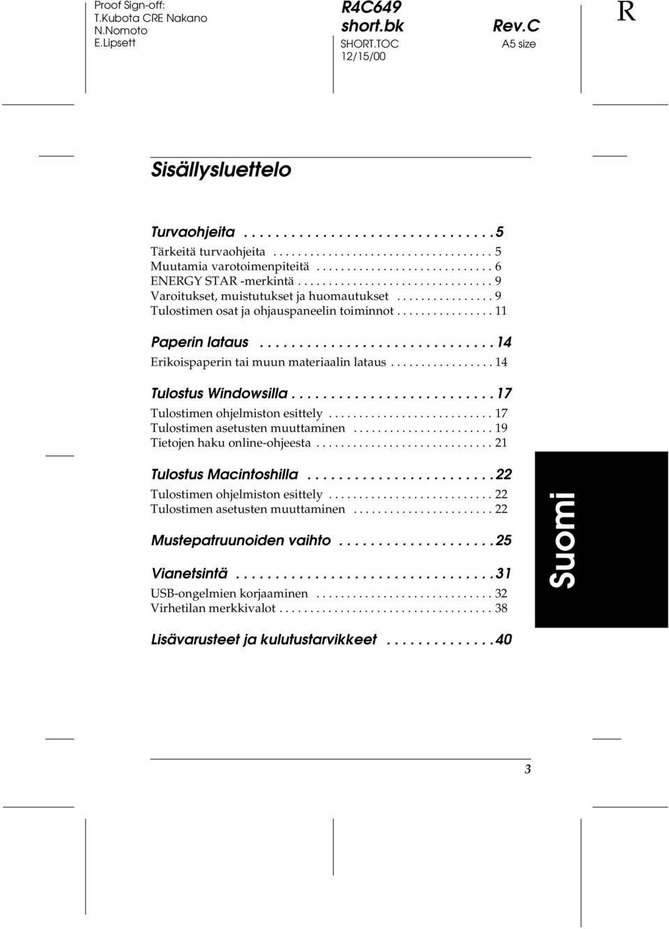 ............... 11 Paperin lataus..............................14 Erikoispaperin tai muun materiaalin lataus................. 14 Tulostus Windowsilla.......................... 17 Tulostimen ohjelmiston esittely.