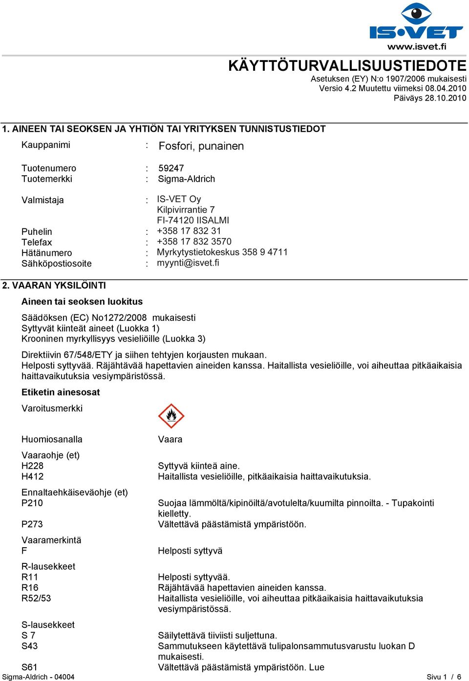 FI-00240 HELSINKI Puhelin : +35893509250 Telefax : +358935092555 Hätänumero : Myrkytystietokeskus 358 9 4711 Sähköpostiosoite : eurtechserv@sial.com 2.