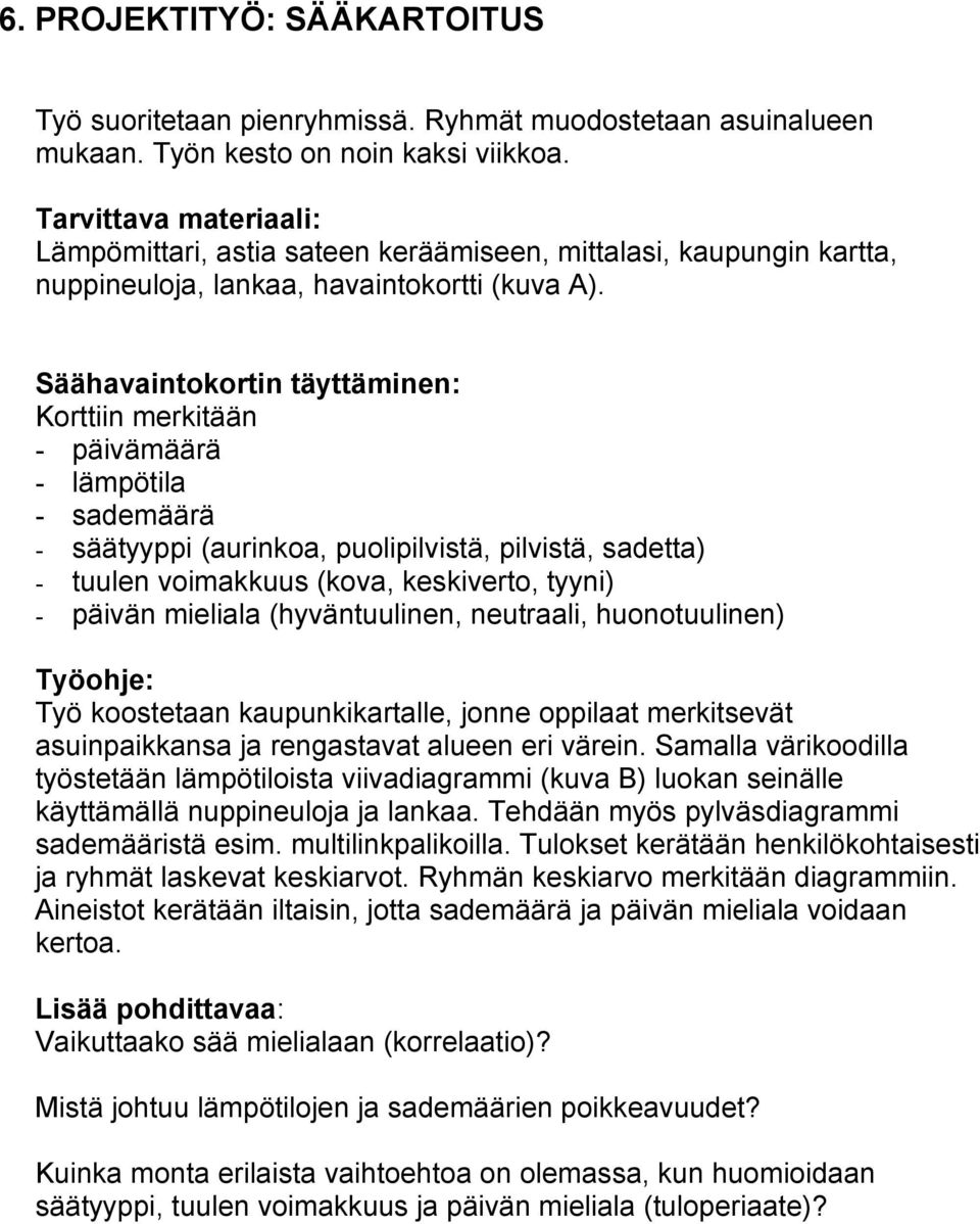 Säähavaintokortin täyttäminen: Korttiin merkitään - päivämäärä - lämpötila - sademäärä - säätyyppi (aurinkoa, puolipilvistä, pilvistä, sadetta) - tuulen voimakkuus (kova, keskiverto, tyyni) - päivän