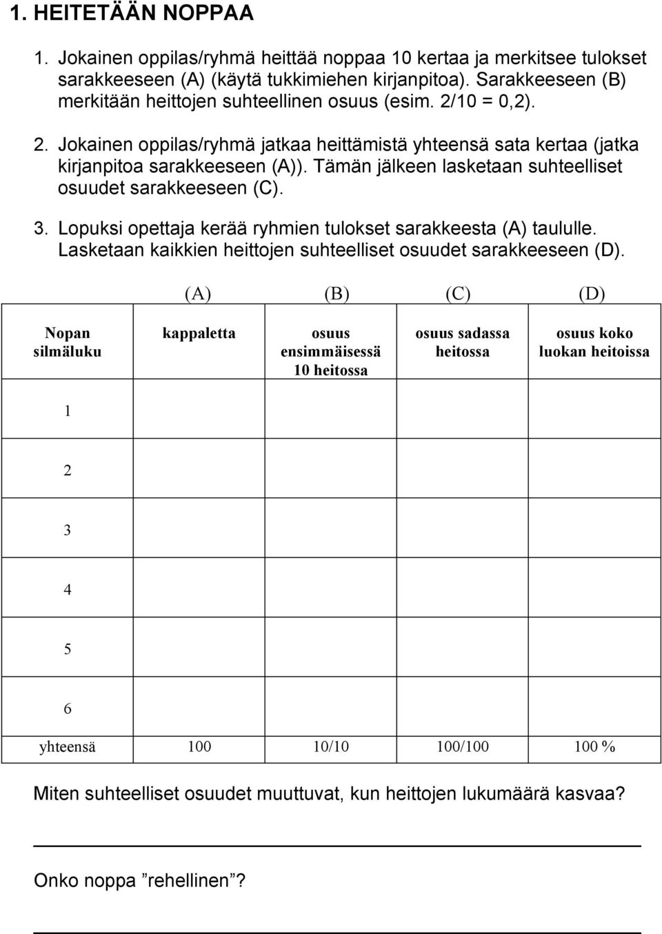 Tämän jälkeen lasketaan suhteelliset osuudet sarakkeeseen (C). 3. Lopuksi opettaja kerää ryhmien tulokset sarakkeesta (A) taululle.