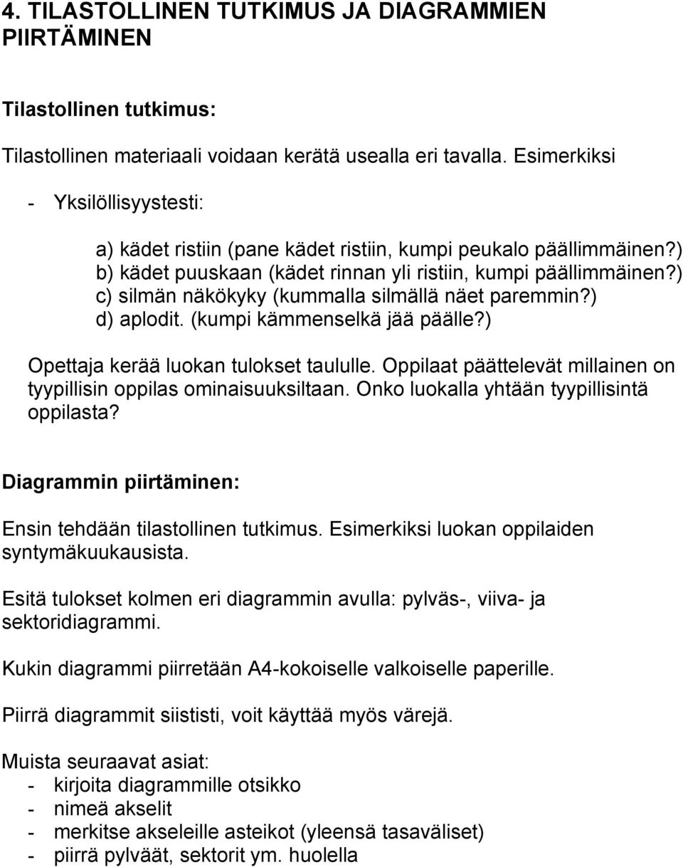 ) c) silmän näkökyky (kummalla silmällä näet paremmin?) d) aplodit. (kumpi kämmenselkä jää päälle?) Opettaja kerää luokan tulokset taululle.