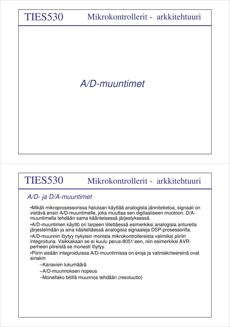 A/D-muuntimen käyttö on tarpeen liitettäessä esimerkiksi analogisia antureita järjestelmään ja aina käsiteltäessä analogisia signaaleja DSP-prosessorilla.