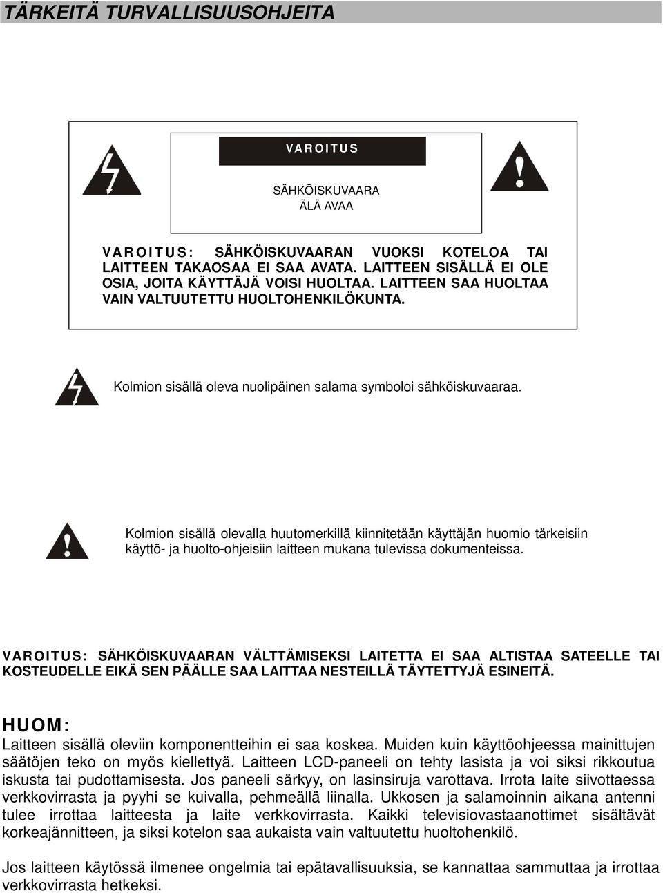 Kolmion sisällä olevalla huutomerkillä kiinnitetään käyttäjän huomio tärkeisiin käyttö- ja huolto-ohjeisiin laitteen mukana tulevissa dokumenteissa.