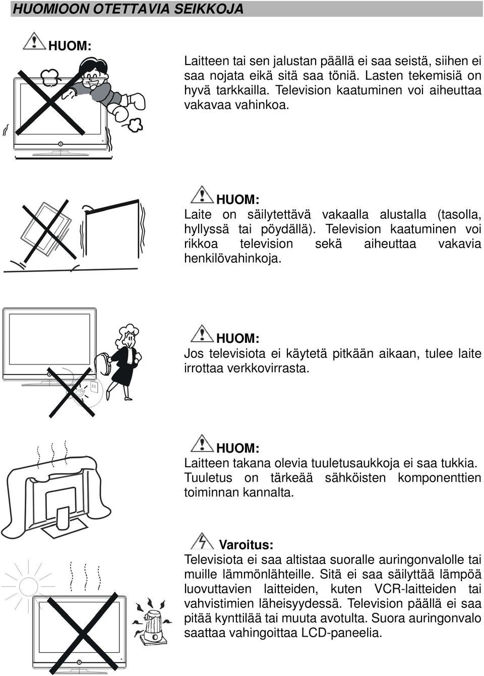 Television kaatuminen voi rikkoa television sekä aiheuttaa vakavia henkilövahinkoja. HUOM: Jos televisiota ei käytetä pitkään aikaan, tulee laite irrottaa verkkovirrasta.