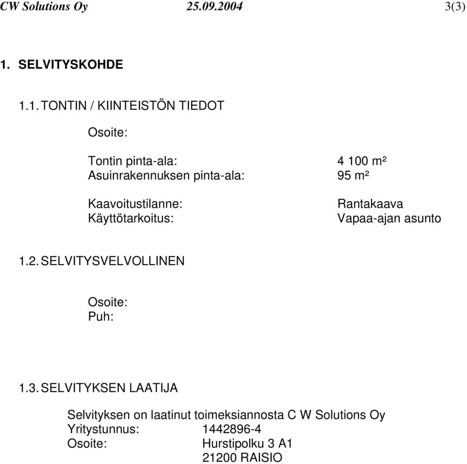 1. TONTIN / KIINTEISTÖN TIEDOT Osoite: Tontin pinta-ala: 4 100 m² Asuinrakennuksen pinta-ala: 95