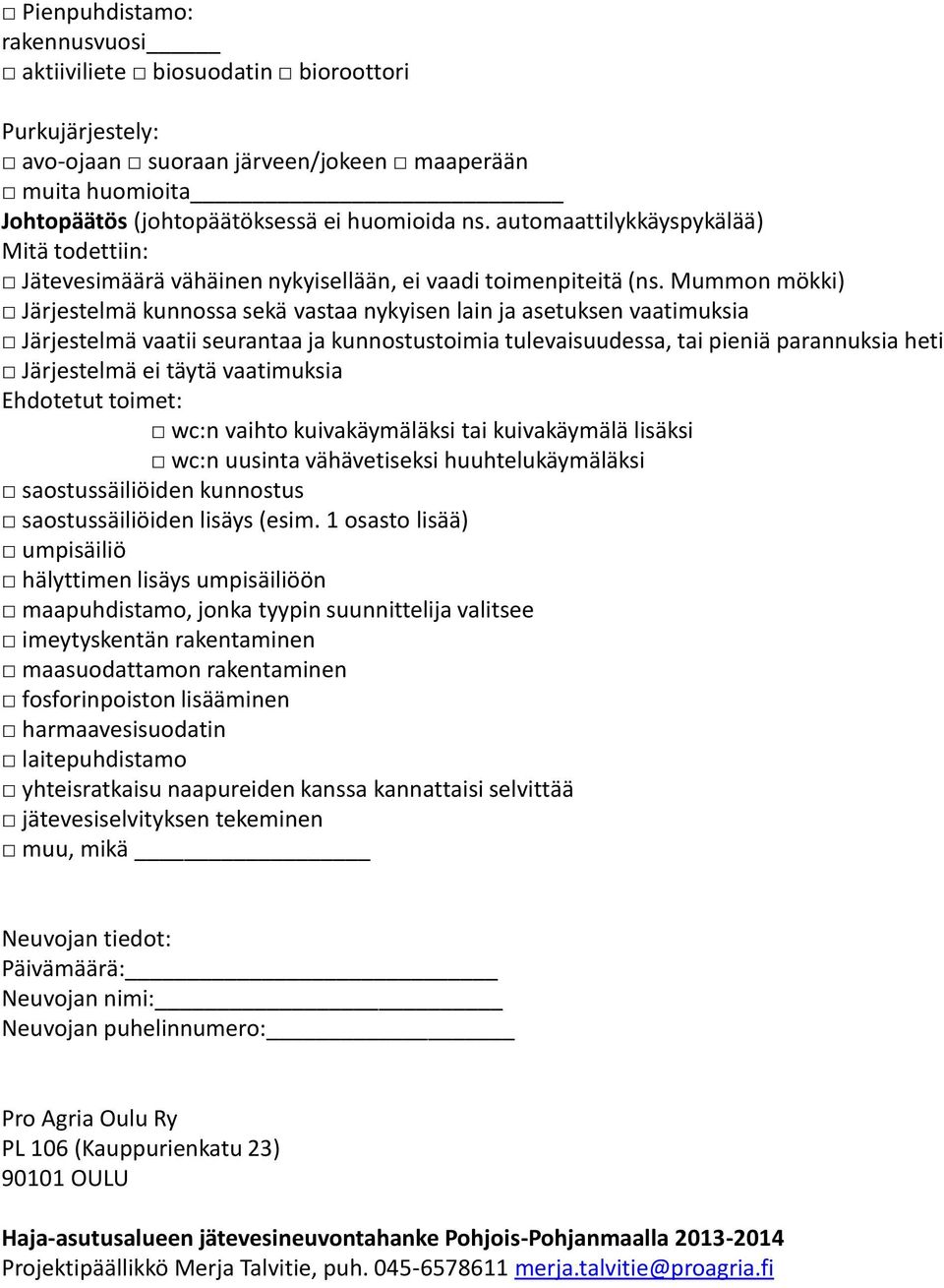 Mummon mökki) Järjestelmä kunnossa sekä vastaa nykyisen lain ja asetuksen vaatimuksia Järjestelmä vaatii seurantaa ja kunnostustoimia tulevaisuudessa, tai pieniä parannuksia heti Järjestelmä täytä