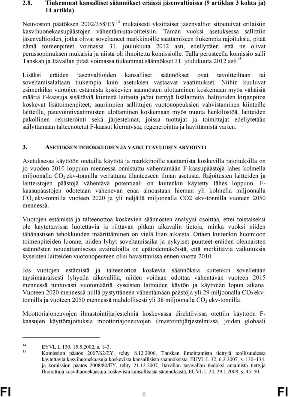 Tämän vuoksi asetuksessa sallittiin jäsenvaltioiden, jotka olivat soveltaneet markkinoille saattamiseen tiukempia rajoituksia, pitää nämä toimenpiteet voimassa 31.