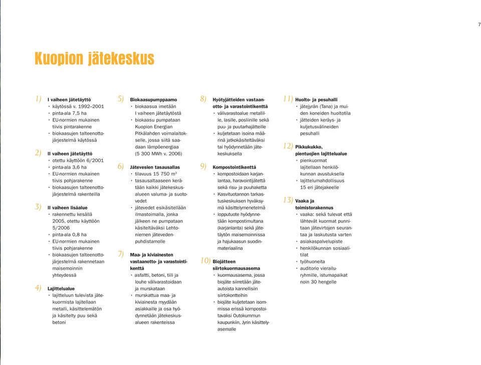 tiivis pohjarakenne biokaasujen talteenottojärjestelmä rakenteilla 3) II vaiheen lisäalue rakennettu kesällä 2005, otettu käyttöön 5/2006 pinta-ala 0,8 ha EU-normien mukainen tiivis pohjarakenne