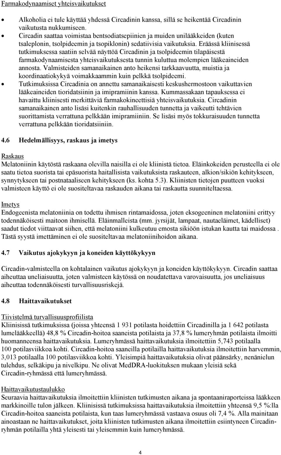 Eräässä kliinisessä tutkimuksessa saatiin selvää näyttöä Circadinin ja tsolpideemin tilapäisestä farmakodynaamisesta yhteisvaikutuksesta tunnin kuluttua molempien lääkeaineiden annosta.