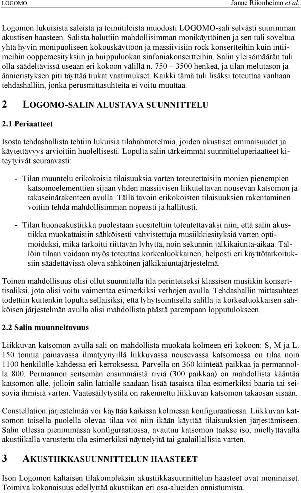 sinfoniakonsertteihin. Salin yleisömäärän tuli olla säädeltävissä useaan eri kokoon välillä n. 750 3500 henkeä, ja tilan melutason ja äänieristyksen piti täyttää tiukat vaatimukset.