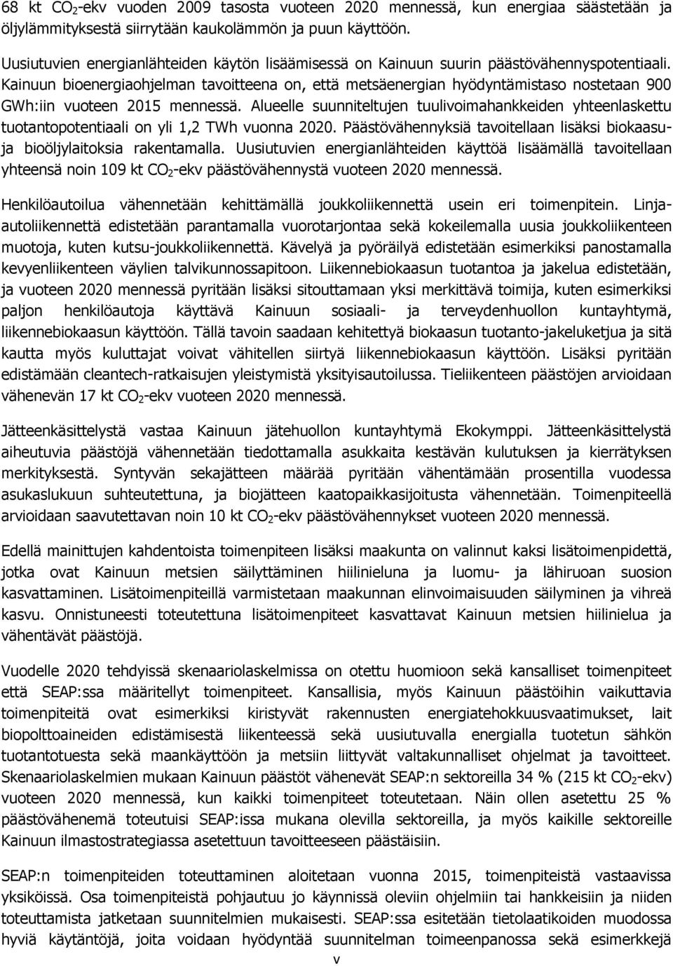 Kainuun bioenergiaohjelman tavoitteena on, että metsäenergian hyödyntämistaso nostetaan 900 GWh:iin vuoteen 2015 mennessä.