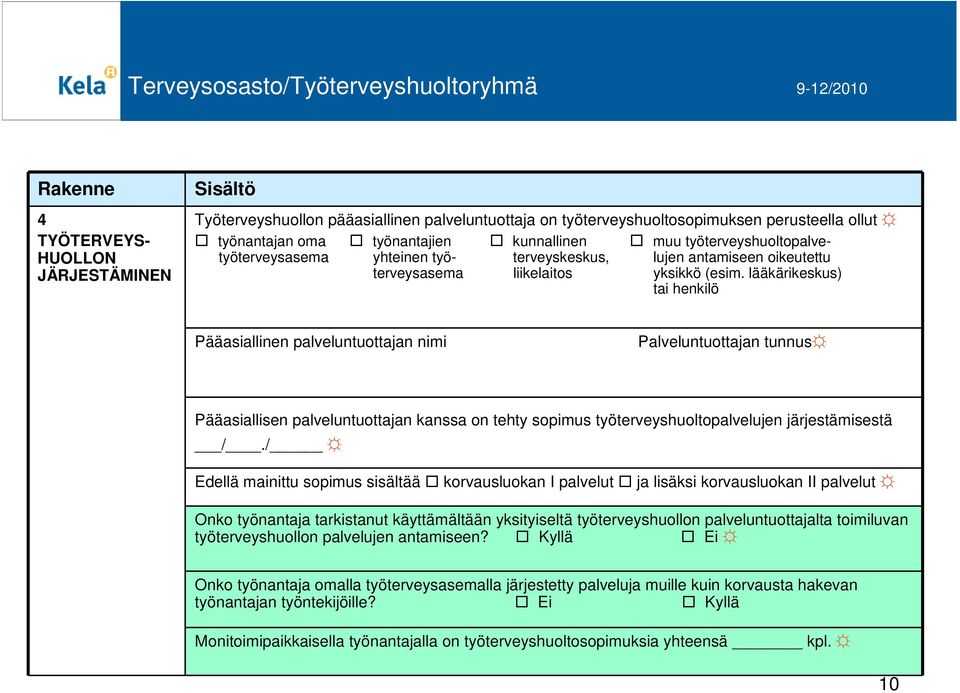 lääkärikeskus) tai henkilö Pääasiallinen palveluntuottajan nimi Palveluntuottajan tunnus Pääasiallisen palveluntuottajan kanssa on tehty sopimus työterveyshuoltopalvelujen järjestämisestä /.