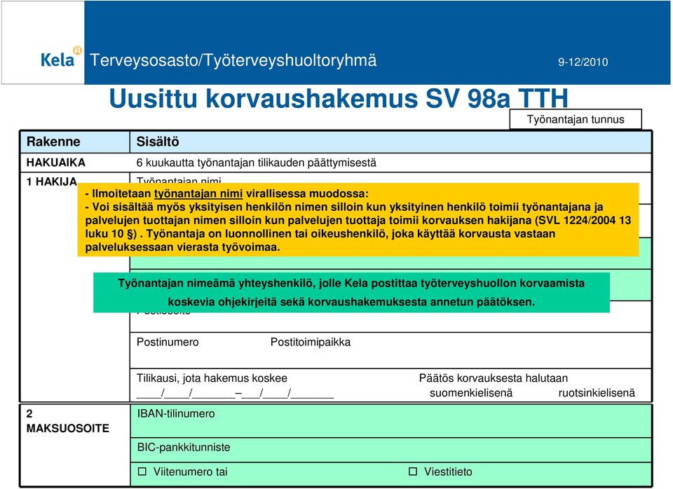 korvauksen hakijana (SVL 1224/2004 13 luku 10 ). Työnantaja on luonnollinen tai oikeushenkilö, joka käyttää korvausta vastaan palveluksessaan Entinen vierasta nimi (jos aikaisempi työvoimaa.