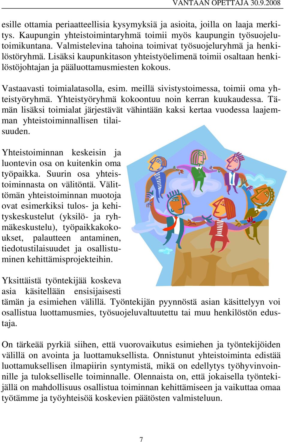 Vastaavasti toimialatasolla, esim. meillä sivistystoimessa, toimii oma yhteistyöryhmä. Yhteistyöryhmä kokoontuu noin kerran kuukaudessa.